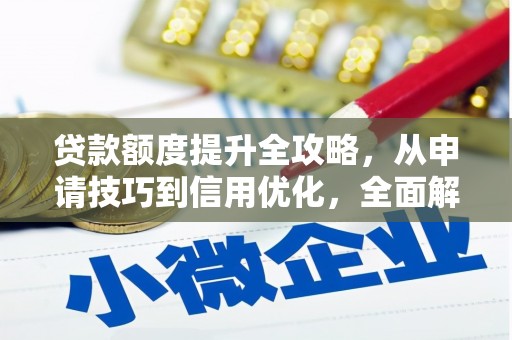 泰山贷款额度提升全攻略，从申请技巧到信用优化，全面解析