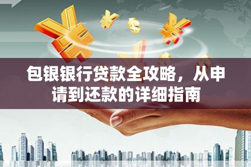 泰山包银银行贷款全攻略，从申请到还款的详细指南
