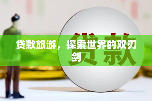 泰山贷款旅游，探索世界的双刃剑