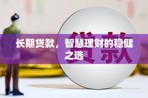 泰山长期贷款，智慧理财的稳健之选