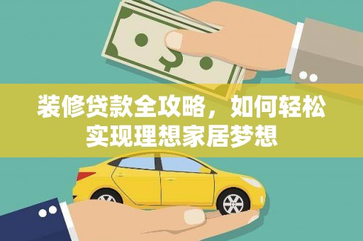 泰山装修贷款全攻略，如何轻松实现理想家居梦想