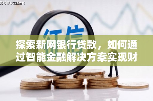 泰山探索新网银行贷款，如何通过智能金融解决方案实现财富增长