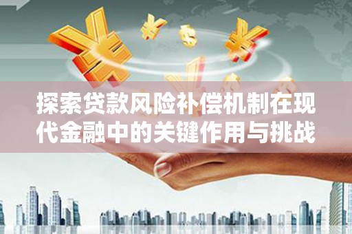 泰山探索贷款风险补偿机制在现代金融中的关键作用与挑战