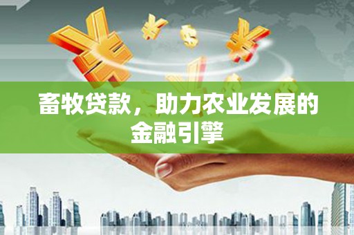 泰山畜牧贷款，助力农业发展的金融引擎
