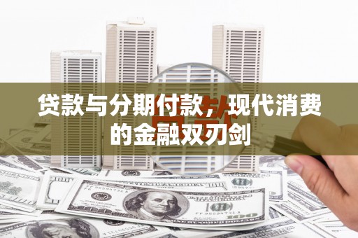 泰山贷款与分期付款，现代消费的金融双刃剑