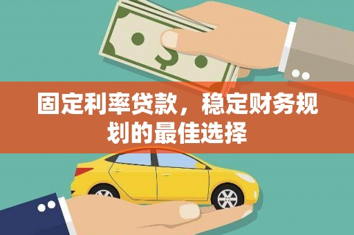 泰山固定利率贷款，稳定财务规划的最佳选择