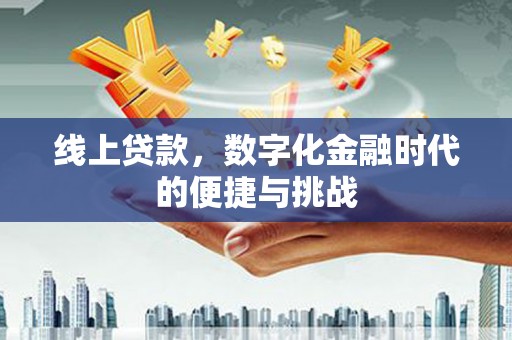 泰山线上贷款，数字化金融时代的便捷与挑战