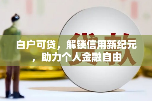 泰山白户可贷，解锁信用新纪元，助力个人金融自由