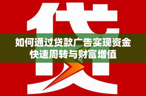 泰山如何通过贷款广告实现资金快速周转与财富增值