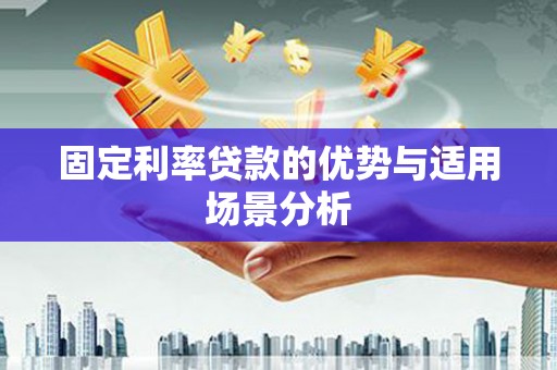 泰山固定利率贷款的优势与适用场景分析