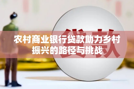 泰山农村商业银行贷款助力乡村振兴的路径与挑战
