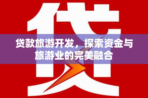 泰山贷款旅游开发，探索资金与旅游业的完美融合