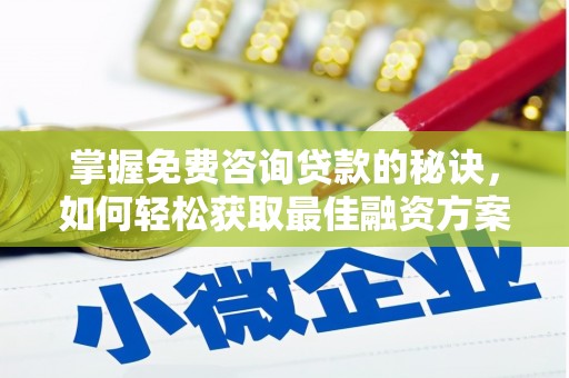 泰山掌握免费咨询贷款的秘诀，如何轻松获取最佳融资方案