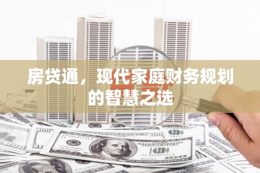 泰山房贷通，现代家庭财务规划的智慧之选