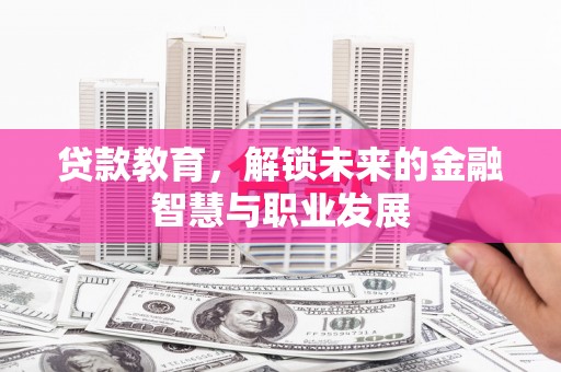 泰山贷款教育，解锁未来的金融智慧与职业发展