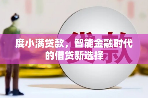 泰山度小满贷款，智能金融时代的借贷新选择