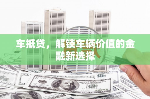 泰山车抵贷，解锁车辆价值的金融新选择