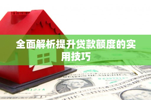 泰山全面解析提升贷款额度的实用技巧