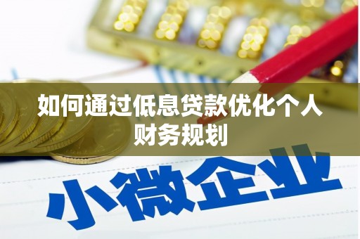 泰山如何通过低息贷款优化个人财务规划