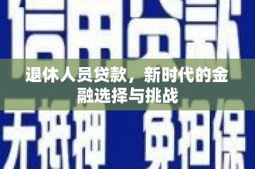 泰山退休人员贷款，新时代的金融选择与挑战