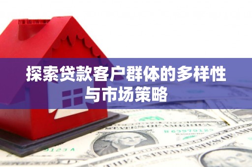 泰山探索贷款客户群体的多样性与市场策略
