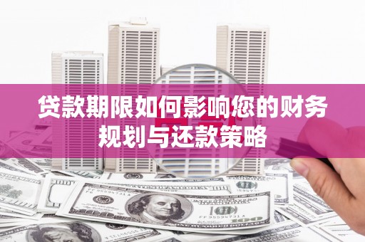 泰山贷款期限如何影响您的财务规划与还款策略