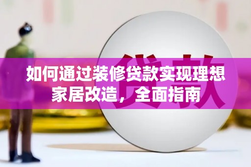 泰山如何通过装修贷款实现理想家居改造，全面指南
