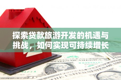 泰山探索贷款旅游开发的机遇与挑战，如何实现可持续增长