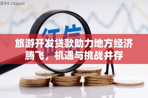 泰山旅游开发贷款助力地方经济腾飞，机遇与挑战并存