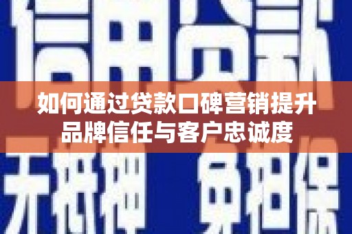 泰山如何通过贷款口碑营销提升品牌信任与客户忠诚度