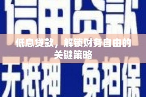 泰山低息贷款，解锁财务自由的关键策略