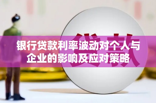 泰山银行贷款利率波动对个人与企业的影响及应对策略