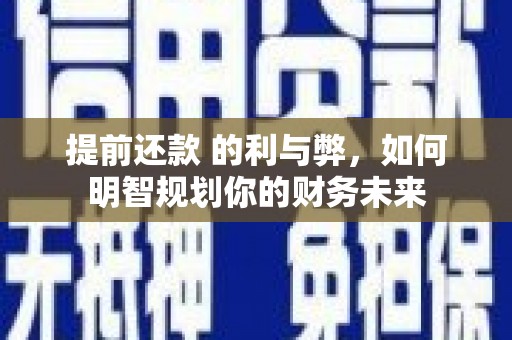 泰山提前还款 的利与弊，如何明智规划你的财务未来