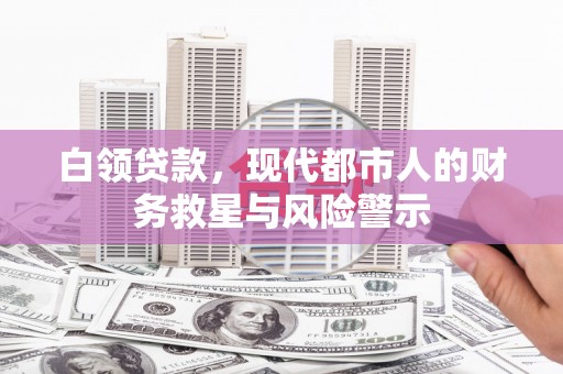 泰山白领贷款，现代都市人的财务救星与风险警示
