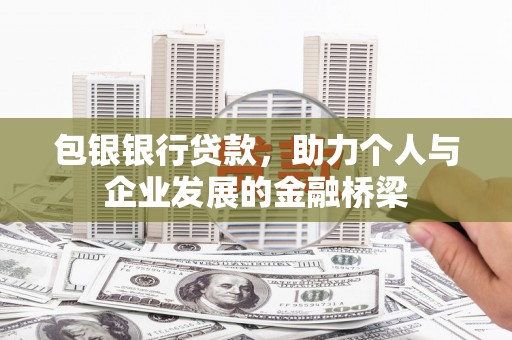 泰山包银银行贷款，助力个人与企业发展的金融桥梁