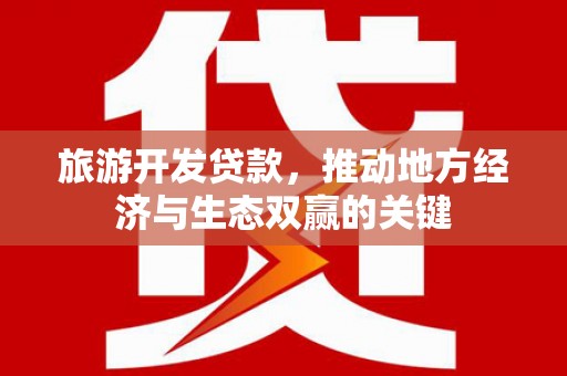 泰山旅游开发贷款，推动地方经济与生态双赢的关键