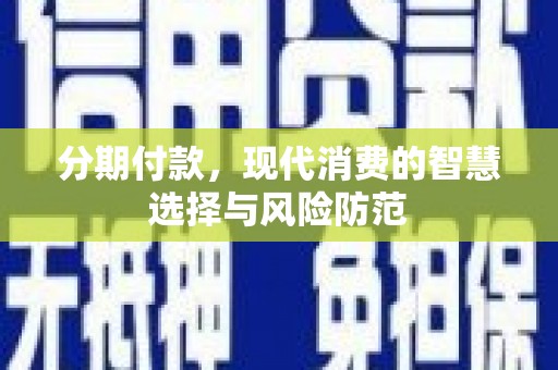 泰山分期付款，现代消费的智慧选择与风险防范