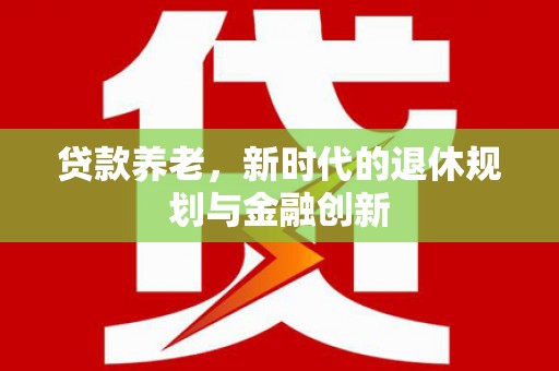 泰山贷款养老，新时代的退休规划与金融创新