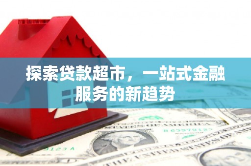 泰山探索贷款超市，一站式金融服务的新趋势