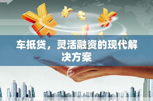 泰山车抵贷，灵活融资的现代解决方案