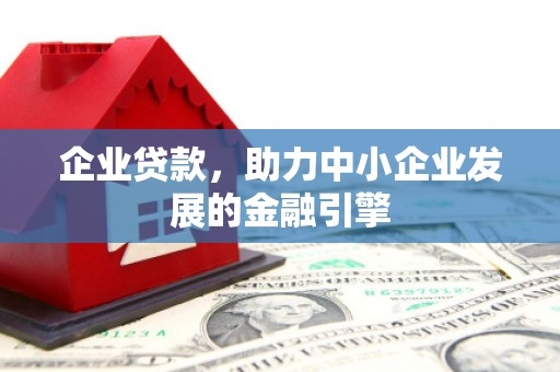 泰山企业贷款，助力中小企业发展的金融引擎