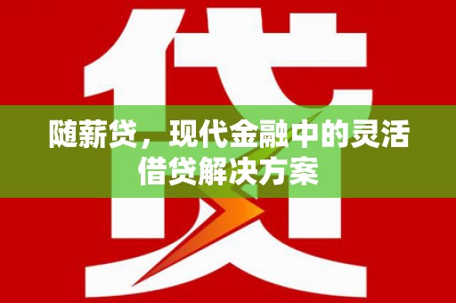 泰山随薪贷，现代金融中的灵活借贷解决方案