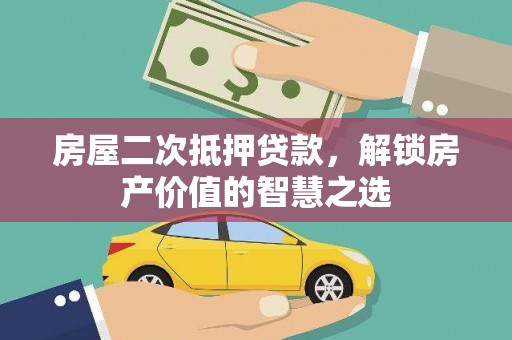 泰山房屋二次抵押贷款，解锁房产价值的智慧之选