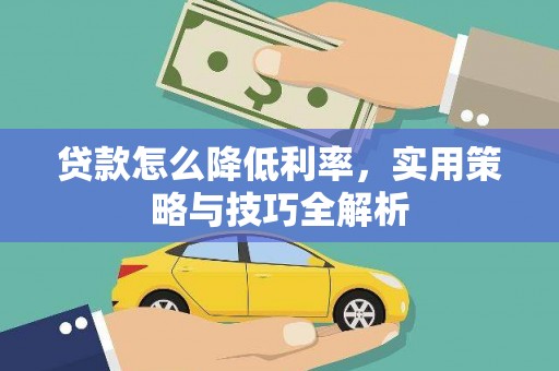泰山贷款怎么降低利率，实用策略与技巧全解析
