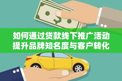 泰山如何通过贷款线下推广活动提升品牌知名度与客户转化率