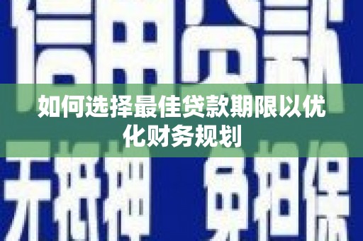 泰山如何选择最佳贷款期限以优化财务规划