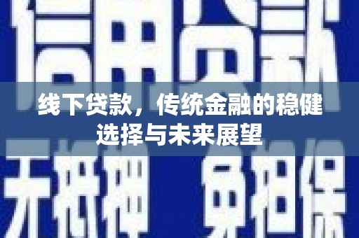 泰山线下贷款，传统金融的稳健选择与未来展望