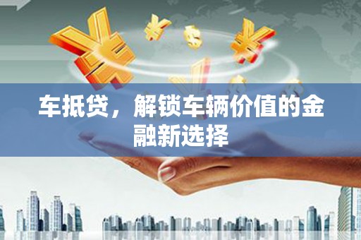 泰山车抵贷，解锁车辆价值的金融新选择