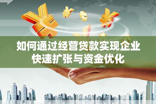 泰山如何通过经营贷款实现企业快速扩张与资金优化