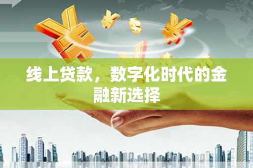 泰山线上贷款，数字化时代的金融新选择